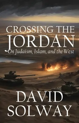 La traversée du Jourdain : le judaïsme, l'islam et l'Occident - Crossing the Jordan: On Judaism, Islam, and the West