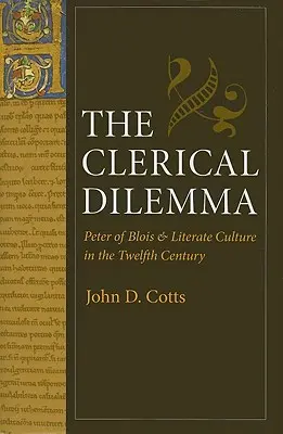 Le dilemme clérical : Pierre de Blois et la culture lettrée au XIIe siècle - The Clerical Dilemma: Peter of Blois and Literate Culture in the Twelfth Century