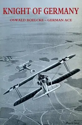 Chevalier de l'Allemagne : Oswald Boelcke - As allemand - Knight of Germany: Oswald Boelcke - German Ace