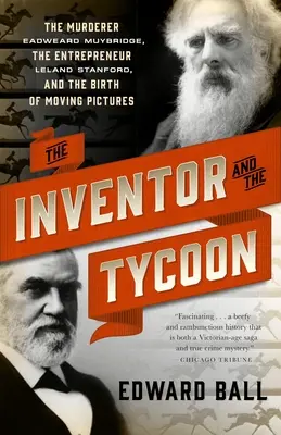 L'inventeur et le magnat : Le meurtrier Eadweard Muybridge, l'entrepreneur Leland Stanford et la naissance de l'image animée - The Inventor and the Tycoon: The Murderer Eadweard Muybridge, the Entrepreneur Leland Stanford, and the Birth of Moving Pictures