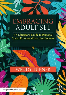 Embracing Adult Sel : Guide de l'éducateur pour la réussite de l'apprentissage personnel socio-émotionnel - Embracing Adult Sel: An Educator's Guide to Personal Social Emotional Learning Success
