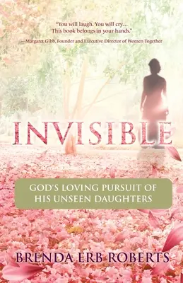 Invisible : L'amour de Dieu pour ses filles invisibles - Invisible: God's Loving Pursuit of His Unseen Daughters