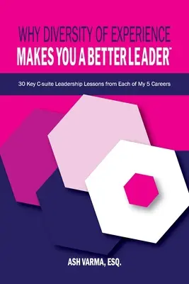 Pourquoi la diversité des expériences fait de vous un meilleur leader℠ : 30 leçons clés de leadership pour la haute direction tirées de chacune de mes cinq carrières - Why Diversity of Experience Makes You a Better Leader℠: 30 Key C-Suite Leadership Lessons from Each of My 5 Careers