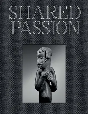 Passion partagée : Une collection d'art africain constituée au XIXe siècle - Shared Passion: An African Art Collection Built in the Xxist Century