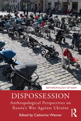 La dépossession : Perspectives anthropologiques sur la guerre de la Russie contre l'Ukraine - Dispossession: Anthropological Perspectives on Russia's War Against Ukraine