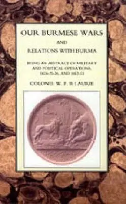 Nos guerres birmanes et nos relations avec la Birmanie : 1824-26 & 1852-53 - Our Burmese Wars and Relations with Burma: 1824-26 & 1852-53
