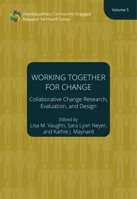 Travailler ensemble pour le changement : Collaborative Change Research, Evaluation, and Design, Volume 5 Volume 5 - Working Together for Change: Collaborative Change Research, Evaluation, and Design, Volume 5 Volume 5