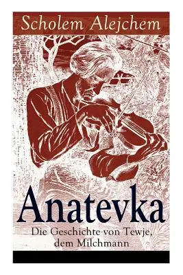 Anatevka : L'histoire de Tewje, dem Milchmann : Un classique de la littérature juive - Anatevka: Die Geschichte von Tewje, dem Milchmann: Ein Klassiker der jiddischen Literatur