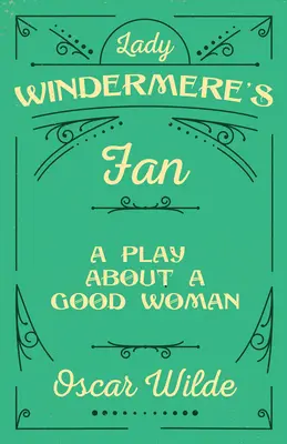 L'éventail de Lady Windermere : une pièce sur une femme de bien - Lady Windermere's Fan: A Play About a Good Woman