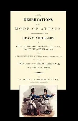 Quelques observations sur le mode d'attaque et l'emploi de l'artillerie lourde à Ciudad Rodrigo et Badajoz en 1812 et à Saint-Sébastien en 1813 - Few Observations on the Mode of Attack and Employment of the Heavy Artillery at Ciudad Rodrigo and Badajoz in 1812 and St. Sebastian in 1813