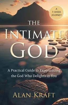 Le Dieu intime : Un guide pratique pour faire l'expérience du Dieu qui se complaît en vous - The Intimate God: A Practical Guide to Experiencing the God Who Delights in You