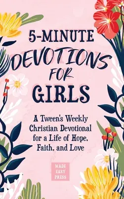 5-Minute Devotions for Girls : Une dévotion chrétienne hebdomadaire pour une vie d'espoir, de foi et d'amour - 5-Minute Devotions for Girls: A Tween's Weekly Christian Devotional for a Life of Hope, Faith, and Love