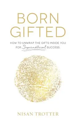 Né doué : Comment déballer les dons qui sont en vous pour une réussite surnaturelle&nbsp;! - Born Gifted: How to Unwrap the Gifts Inside You for Supernatural Success!