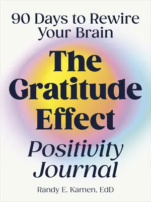 Le journal de la positivité de l'effet de gratitude : 90 jours pour reconnecter votre cerveau - The Gratitude Effect Positivity Journal: 90 Days to Rewire Your Brain