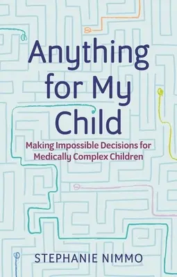 Tout pour mon enfant : Prendre des décisions impossibles pour des enfants médicalement complexes - Anything for My Child: Making Impossible Decisions for Medically Complex Children