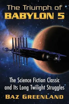 Le triomphe de Babylon 5 : Le classique de la science-fiction et ses longs combats au crépuscule - Triumph of Babylon 5: The Science Fiction Classic and Its Long Twilight Struggles