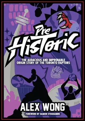 Préhistorique : L'histoire de l'origine audacieuse et improbable des Toronto Raptors - Prehistoric: The Audacious and Improbable Origin Story of the Toronto Raptors