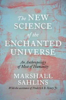 La nouvelle science de l'univers enchanté : Une anthropologie de la plus grande partie de l'humanité - The New Science of the Enchanted Universe: An Anthropology of Most of Humanity