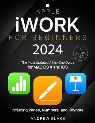 Apple iWork pour les débutants : [3 en 1] Le guide tout-en-un le plus actualisé pour MAC OS X et iOS comprenant Pages, Numbers et Keynote - Apple iWork for Beginners: [3 in 1] The Most Updated All-in-One Guide for MAC OS X and iOS Including Pages, Numbers, and Keynote