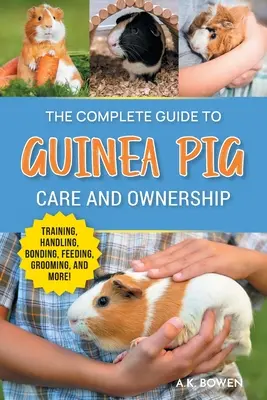 Le guide complet des soins et de la propriété des cochons d'Inde : Les races, le dressage, les fournitures, la manipulation, le dressage, l'attachement, le langage corporel, l'alimentation, le toilettage. - The Complete Guide to Guinea Pig Care and Ownership: Covering Breeds, Training, Supplies, Handling, Popcorning, Bonding, Body Language, Feeding, Groom