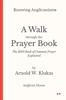 Connaître l'anglicanisme - Une promenade à travers le livre de prières - Le livre de prières communes de 2019 expliqué - Knowing Anglicanism - A Walk Through the Prayer Book - The 2019 Book of Common Prayer Explained