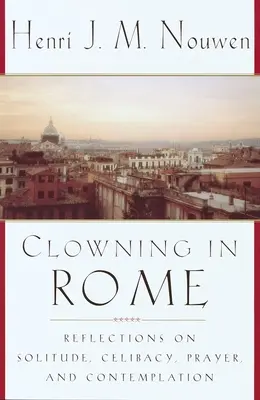 Le clown à Rome : Réflexions sur la solitude, le célibat, la prière et la contemplation - Clowning in Rome: Reflections on Solitude, Celibacy, Prayer, and Contemplation