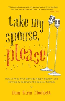 Prenez mon conjoint, s'il vous plaît : Comment préserver le bonheur, la santé et la prospérité de votre mariage en suivant les règles de la comédie - Take My Spouse, Please: How to Keep Your Marriage Happy, Healthy, and Thriving by Following the Rules of Comedy