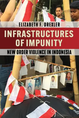 Infrastructures de l'impunité : New Order Violence in Indonesia - Infrastructures of Impunity: New Order Violence in Indonesia