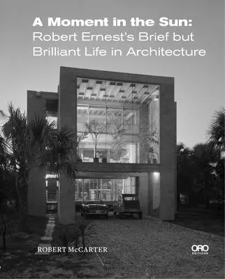 Un moment au soleil : La brève mais brillante vie de Robert Ernest dans l'architecture - A Moment in the Sun: Robert Ernest's Brief But Brilliant Life in Architecture