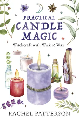 La magie pratique des bougies : la sorcellerie avec la mèche et la cire - Practical Candle Magic: Witchcraft with Wick & Wax