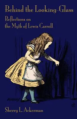 Derrière le miroir : Réflexions sur le mythe de Lewis Carroll - Behind the Looking-Glass: Reflections on the Myth of Lewis Carroll