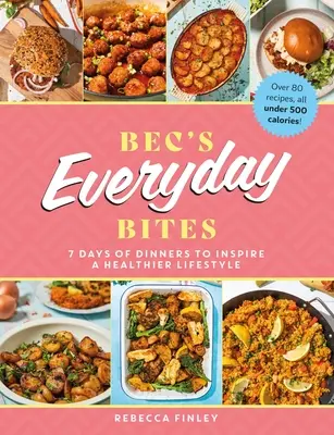 Bec's Everyday Bites : 7 jours de dîners pour inspirer un mode de vie plus sain - Bec's Everyday Bites: 7 Days of Dinners to Inspire a Healthier Lifestyle