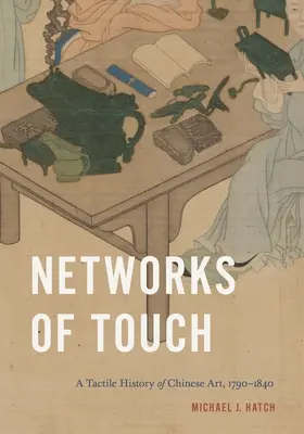 Les réseaux du toucher : Une histoire tactile de l'art chinois, 1790-1840 - Networks of Touch: A Tactile History of Chinese Art, 1790-1840