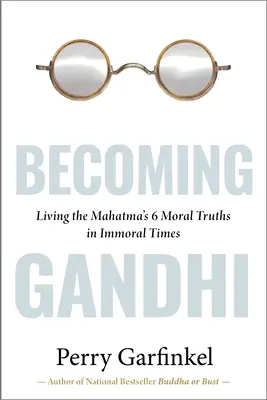 Devenir Gandhi : Mon expérience des 6 vérités morales du Mahatma en des temps immoraux - Becoming Gandhi: My Experiment Living the Mahatma's 6 Moral Truths in Immoral Times