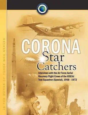 Corona Star Catchers : Les équipages de récupération aérienne de l'armée de l'air du 6593e escadron d'essai (spécial), 1958-1972 - Corona Star Catchers: The Air Force Aerial Recovery Aircrews of the 6593d Test Squadron (Special), 1958-1972