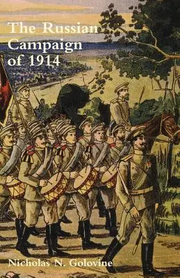 LA CAMPAGNE RUSSE DE 1914Le début de la guerre et les opérations en Prusse orientale - RUSSIAN CAMPAIGN OF 1914The Beginning of the War and Operations in East Prussia