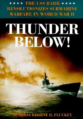 Le tonnerre en dessous : L'USS *Barb* révolutionne la guerre sous-marine pendant la Seconde Guerre mondiale - Thunder Below!: The USS *Barb* Revolutionizes Submarine Warfare in World War II