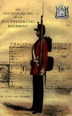 Historique du 27e régiment d'Inniskilling : De la période de son institution en tant que corps de volontaires jusqu'à aujourd'hui - Historical Record of the 27th Inniskilling Regiment: From the Period of its Institution as a Volunteer Corps till the Present Time