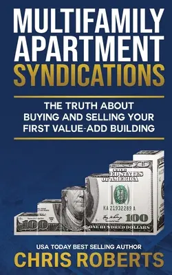 Syndications d'appartements multifamiliaux : La vérité sur l'achat et la vente de votre premier immeuble à valeur ajoutée - Multifamily Apartment Syndications: The Truth about Buying and Selling Your First Value-Add Building