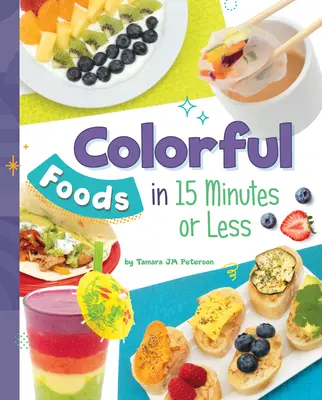 Des aliments colorés en 15 minutes ou moins - Colorful Foods in 15 Minutes or Less