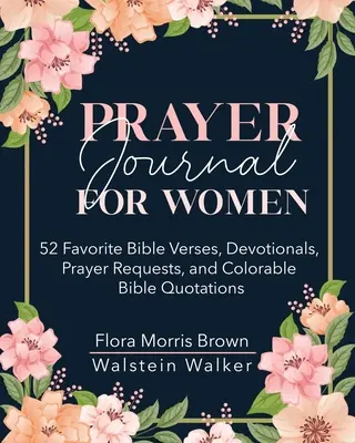 Journal de prière pour les femmes : 52 versets bibliques, dévotionnels, demandes de prières et citations bibliques à colorier. - Prayer Journal for Women: 52 Favorite Bible Verses, Devotionals, Prayer Requests, and Colorable Bible Quotations