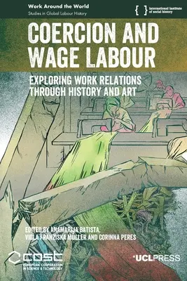 Coercion and Wage Labour : Explorer les relations de travail à travers l'histoire et l'art - Coercion and Wage Labour: Exploring work relations through history and art