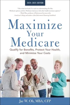 Maximisez votre assurance-maladie : édition 2024-2025 : Bénéficiez des prestations, protégez votre santé et minimisez vos coûts - Maximize Your Medicare: 2024-2025 Edition: Qualify for Benefits, Protect Your Health, and Minimize Your Costs