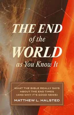 La fin du monde tel que vous le connaissez : Ce que la Bible dit vraiment sur la fin des temps (et pourquoi c'est une bonne nouvelle) - The End of the World as You Know It: What the Bible Really Says about the End Times (and Why It's Good News)