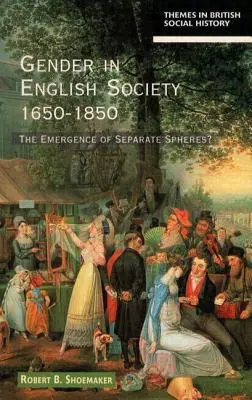 Le genre dans la société anglaise 1650-1850 : L'émergence de sphères distinctes ? - Gender in English Society 1650-1850: The Emergence of Separate Spheres?