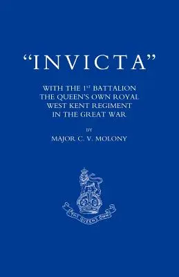 Invicta : avec le premier bataillon du Queen OS Own Royal West Kent Regiment pendant la Grande Guerre - Invicta: With the First Battalion the Queen OS Own Royal West Kent Regiment in the Great War