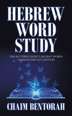 Étude des mots hébreux : L'effet papillon Les mots anciens changent le 21e siècle - Hebrew Word Study: The Butterfly Effect Ancient Words Changes the 21St Century