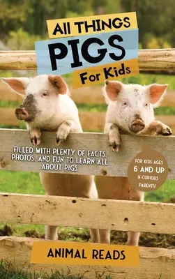 Tout sur les cochons pour les enfants : Des faits, des photos et du plaisir pour tout savoir sur les cochons. - All Things Pigs For Kids: Filled With Plenty of Facts, Photos, and Fun to Learn all About Pigs