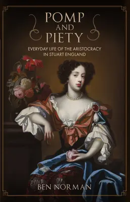 Pompes et piété : La vie quotidienne de l'aristocratie dans l'Angleterre des Stuart - Pomp and Piety: Everyday Life of the Aristocracy in Stuart England
