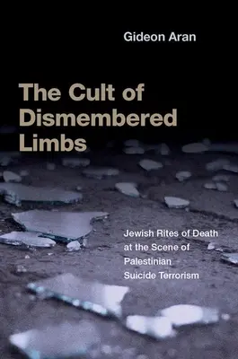 Le culte des membres démembrés : Les rites juifs de la mort sur les lieux du terrorisme suicidaire palestinien - The Cult of Dismembered Limbs: Jewish Rites of Death at the Scene of Palestinian Suicide Terrorism